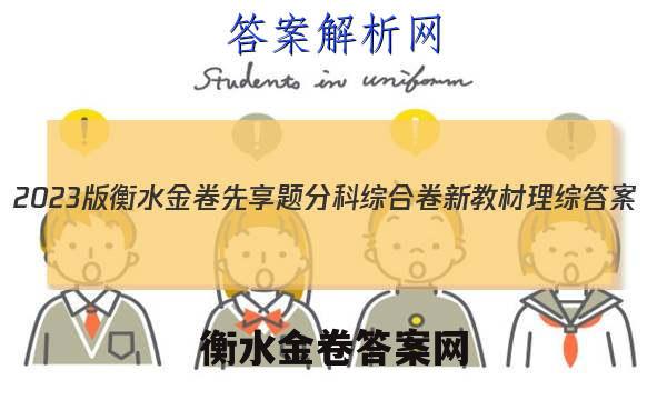 2023版衡水金卷先享题分科综合卷 新教材理综 答案