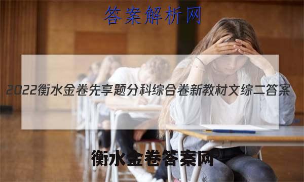 2022衡水金卷先享题分科综合卷 新教材文综二 答案