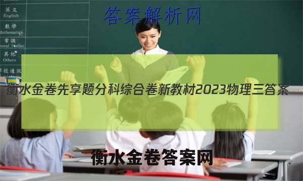 衡水金卷先享题分科综合卷 新教材2023物理三 答案