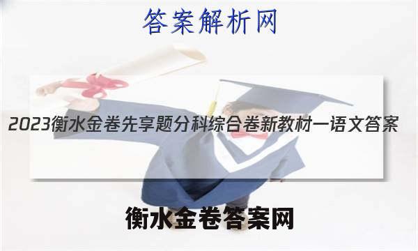 2023衡水金卷先享题分科综合卷 新教材一语文 答案