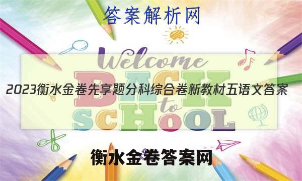 2023衡水金卷先享题分科综合卷 新教材五语文 答案