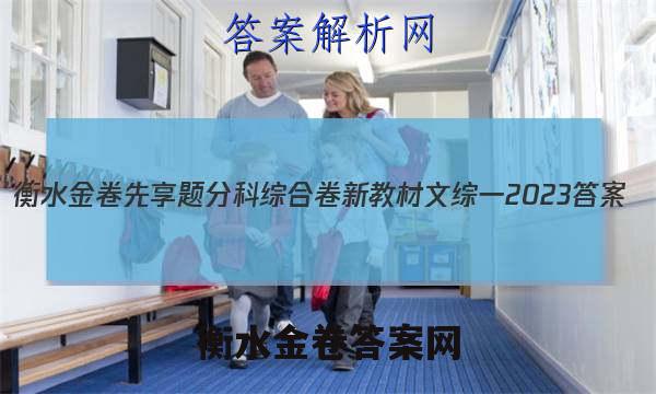 衡水金卷先享题分科综合卷 新教材文综一2023 答案