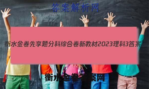 衡水金卷先享题分科综合卷 新教材2023理科3 答案