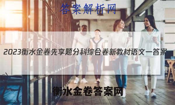 2023衡水金卷先享题分科综合卷 新教材语文一 答案