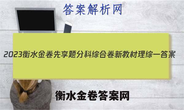 2023衡水金卷先享题分科综合卷 新教材理综一 答案