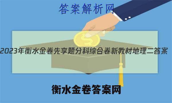 2023年衡水金卷先享题分科综合卷 新教材地理二 答案