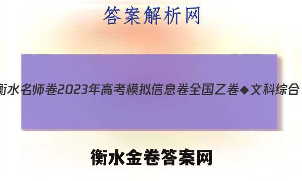 衡水名师卷 2023年高考模拟信息卷 全国乙卷◆ 文科综合(一)1试题答案