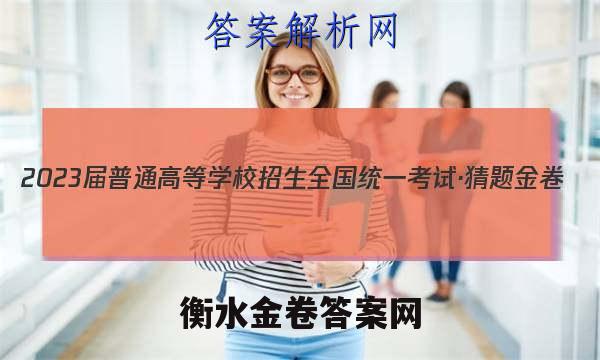 2023届普通高等学校招生全国统一考试·猜题金卷(六)6文科综合答案
